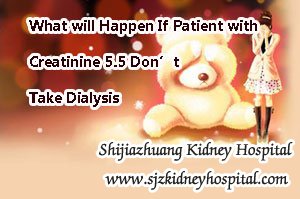 What will Happen If Patient with Creatinine 5.5 Don’t Take Dialysis