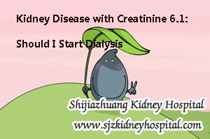 Kidney Disease with Creatinine 6.1: Should I Start Dialysis