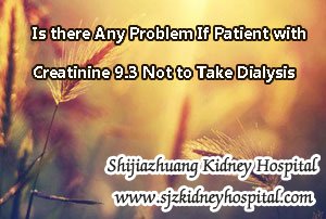 Is there Any Problem If Patient with Creatinine 9.3 Not to Take Dialysis