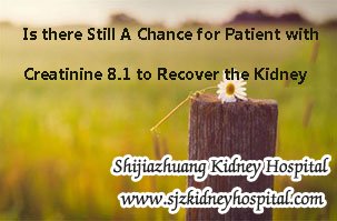 Is there Still A Chance for Patient with Creatinine 8.1 to Recover the Kidney