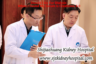 Should I Go For Dialysis When I Found My Serum is Creatinine 8.0