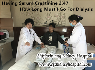 Having Serum Creatinine 3.47 How Long Must I Go For Dialysis